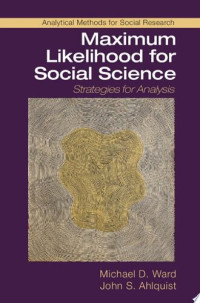 Michael D. Ward; John S. Ahlquist — Maximum Likelihood for Social Science: Strategies for Analysis