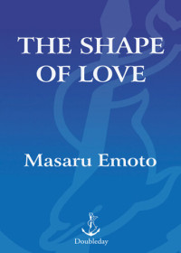 Masaru Emoto — The Shape of Love: Discovering Who We Are, Where We Came From, and Where We're Going