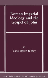Lance Byron Richey — Roman Imperial Ideology and the Gospel of John (Catholic Biblical Quarterly)