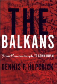 Dennis P. Hupchick — The Balkans - From Constantinople to Communism
