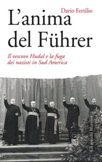 Dario Fertilio — L’anima del Fuhrer - Il vescovo Hudal e la fuga dei nazisti in Sud America (2015)