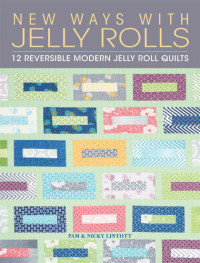 Pam Lintott; Nicky Lintott — New Ways with Jelly Rolls: 12 Reversible Modern Jelly Roll Quilts