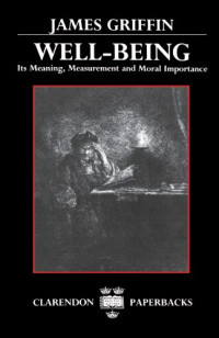 James Griffin — Well-Being - Its Meaning, Measurement, and Moral Importance (Clarendon Paperbacks)