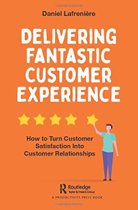Lafrenière, Daniel — Delivering Fantastic Customer Experience: How to Turn Customer Satisfaction Into Customer Relationships
