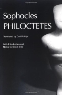 Sophocles, Carl Phillips, Diskin Clay — Philoctetes (Greek Tragedy in New Translations)