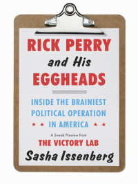 Sasha Issenberg — Rick Perry and His Eggheads: Inside the Brainiest Political Operation in America, A Sneak Preview from The Victory Lab