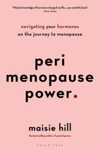 Maisie Hill — Perimenopause Power: Navigating your hormones on the journey to menopause