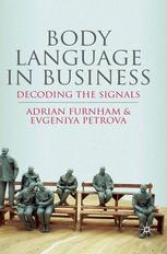 Adrian Furnham, Evgeniya Petrova (auth.) — Body Language in Business: Decoding the Signals