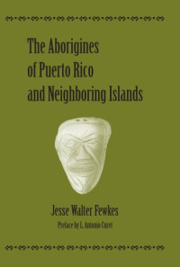 Jesse Walter Fewkes — The Aborigines of Puerto Rico and Neighboring Islands