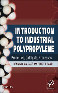 Dennis B. Malpass, Elliot I. Band(auth.) — Introduction to Industrial Polypropylene: Properties, Catalysts Processes