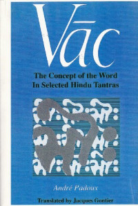 Andre Padoux, Jacques Gontier (Translator) — Vac: The Concept of the Word in Selected Hindu Tantras