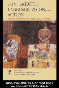 John Henderson — The Interface of Language, Vision, and Action: Eye Movements and the Visual World