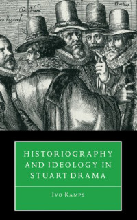 Ivo Kamps — Historiography and Ideology in Stuart Drama