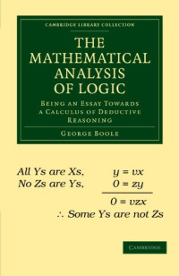 George Boole — The Mathematical Analysis of Logic: Being an Essay Towards a Calculus of Deductive Reasoning