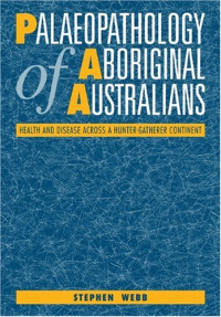 Stephen Webb — Palaeopathology of Aboriginal Australians: Health and Disease across a Hunter-Gatherer Continent