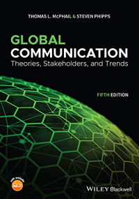 Thomas L. McPhail, Steven Phipps — Global Communication: Theories, Stakeholders, and Trends