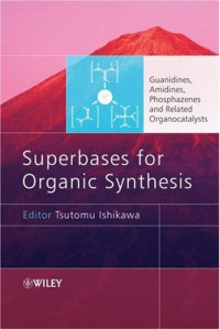 Tsutomu Ishikawa — Superbases for Organic Synthesis: Guanidines, Amidines, Phosphazenes and Related Organocatalysts