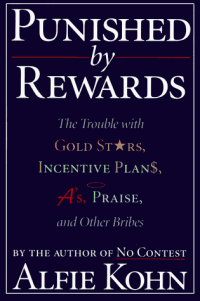 Alfie Kohn — Punished By Rewards: The Trouble with Gold Stars, Incentive Plans, A's, Praise and Other Bribes