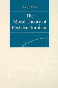Todd May — The Moral Theory of Poststructuralism