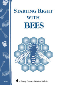 Editors of Storey Publishing — Starting Right with Bees: Storey's Country Wisdom Bulletin A-36