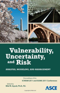 Bilal M. Ayyub — Vulnerability, Uncertainty, and Risk: Analysis, Modeling, and Management