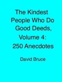 David Bruce — The Kindest People Who Do Good Deeds - Volume 4, 250 Anecdotes
