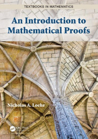 Nicholas A. Loehr — An Introduction to Mathematical Proofs (Textbooks in Mathematics)