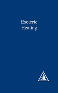 Alice A. Bailey, Djwhal Khul — Esoteric Healing