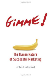 John Hallward — Gimme! The Human Nature of Successful Marketing