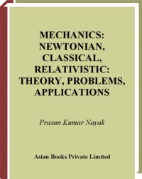 Prasun Kumar Nayak — Mechanics: Newtonian, Classical, Relativistic Theory, Problems, Applications