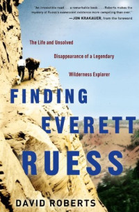 David Roberts — Finding Everett Ruess: The Remarkable Life and Unsolved Disappearance of a Legendary Wilderness Explorer
