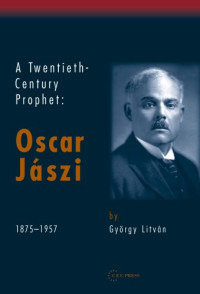 Gyorgy Litvan — A Twentieth-Century Prophet - Oscar Jaszi 1875-1957
