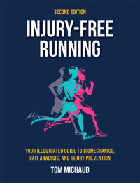 Tom Michaud — Injury-Free Running: Your Illustrated Guide to Biomechanics, Gait Analysis, and Injury Prevention