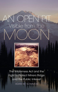 Adam M. Sowards — An Open Pit Visible from the Moon: The Wilderness Act and the Fight to Protect Miners Ridge and the Public Interest