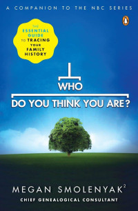 Megan Smolenyak — Who Do You Think You Are?: The Essential Guide to Tracing Your Family History