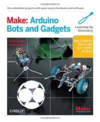 Tero Karvinen, Kimmo Karvinen — Make: Arduino Bots and Gadgets. Six Embedded Projects with Open Source Hardware and Software