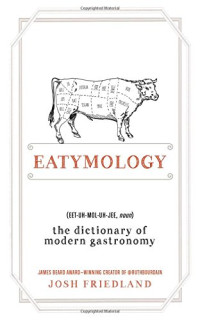 Josh Friedland — Eatymology: The Dictionary of Modern Gastronomy