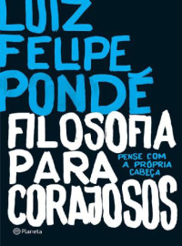Pondé, Luiz Felipe — Filosofia Para Corajosos