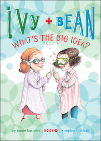 Annie Barrows — Ivy + Bean: What's the Big Idea?