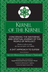 Sayyid Muhammad Husayn Tabatabai — Kernel of the Kernel: Concerning the Wayfaring and Spiritual Journey of the People of Intellect - a Shii Approach to Sufism