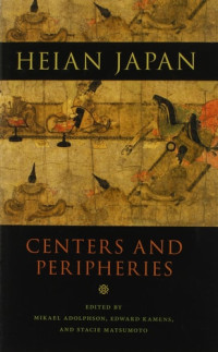 Ryuichi Abe, Mikael Adolphson, Bruce Batten, Robert Borgen, Wayne Farris, Karl Friday, G. Cameron Hurst III, Edward Kamens, D. Max Moerman, Samuel Morse, Joan R. Piggott, Fukuto Sanae, Ivo Smits, Charlotte von Verschuer — Heian Japan, Centers and Peripheries