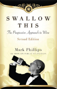 Mark Phillips — Swallow this : the progressive approach to wine
