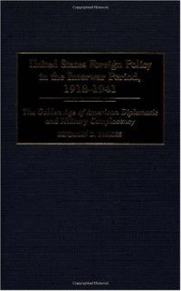 Benjamin D. Rhodes — United States Foreign Policy in the Interwar Period, 1918-1941 - The Golden Age of American Diplomatic and Military Complacency