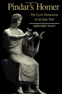 Gregory Nagy — Pindar's Homer: The Lyric Possession of an Epic Past