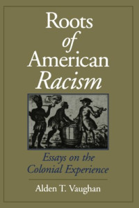 Alden T. Vaughan — Roots of American Racism: Essays on the Colonial Experience