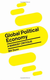 Bill Dunn — Global Political Economy: A Marxist Critique