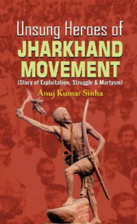 Anuj Kumar Sinha — Unsung Heroes of Jharkhand Movement