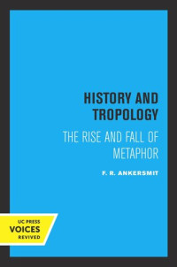 F. R. Ankersmit — History and Tropology: The Rise and Fall of Metaphor