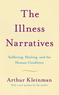 Kleinman, Arthur — The Illness Narratives : Suffering, Healing, and the Human Condition