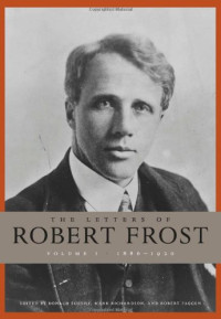 Robert Frost, Donald Sheehy, Mark Richardson, Robert Faggen — The Letters of Robert Frost, Volume 1: 1886 - 1920